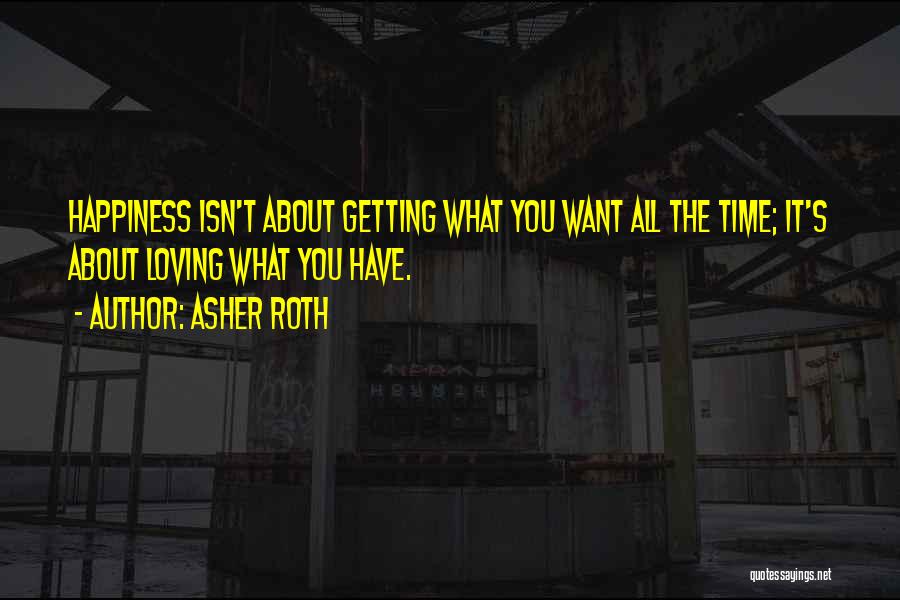 Asher Roth Quotes: Happiness Isn't About Getting What You Want All The Time; It's About Loving What You Have.