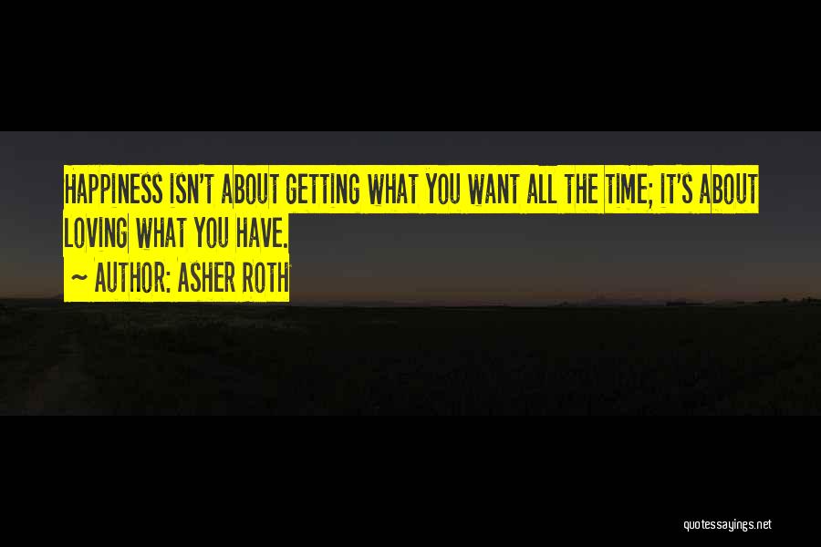 Asher Roth Quotes: Happiness Isn't About Getting What You Want All The Time; It's About Loving What You Have.