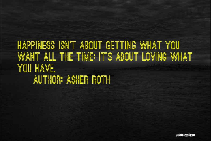 Asher Roth Quotes: Happiness Isn't About Getting What You Want All The Time; It's About Loving What You Have.