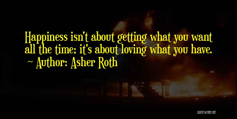 Asher Roth Quotes: Happiness Isn't About Getting What You Want All The Time; It's About Loving What You Have.