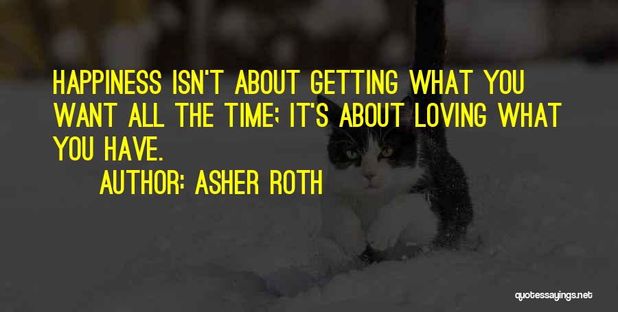 Asher Roth Quotes: Happiness Isn't About Getting What You Want All The Time; It's About Loving What You Have.