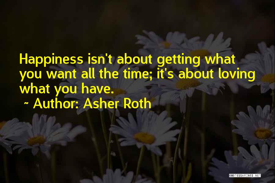 Asher Roth Quotes: Happiness Isn't About Getting What You Want All The Time; It's About Loving What You Have.