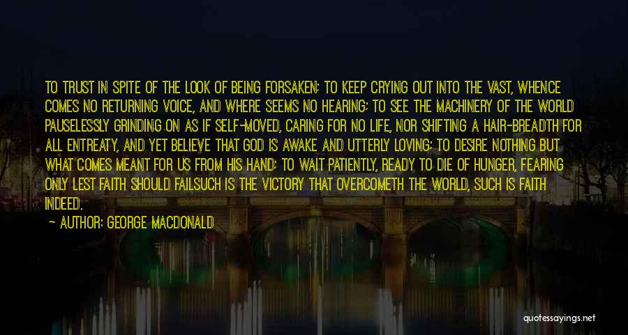 George MacDonald Quotes: To Trust In Spite Of The Look Of Being Forsaken; To Keep Crying Out Into The Vast, Whence Comes No