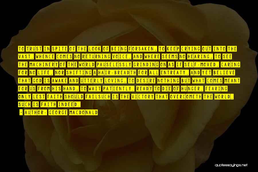 George MacDonald Quotes: To Trust In Spite Of The Look Of Being Forsaken; To Keep Crying Out Into The Vast, Whence Comes No