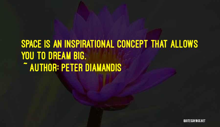 Peter Diamandis Quotes: Space Is An Inspirational Concept That Allows You To Dream Big.