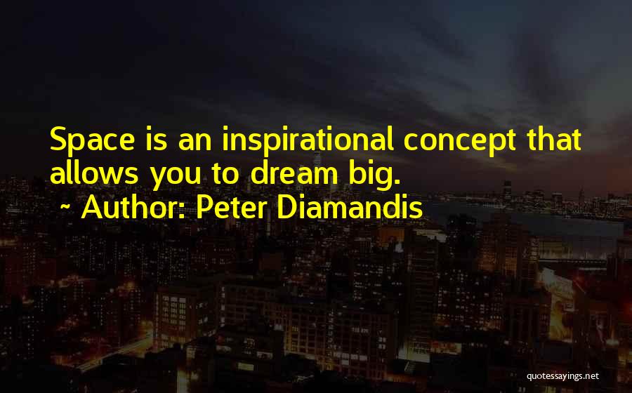 Peter Diamandis Quotes: Space Is An Inspirational Concept That Allows You To Dream Big.