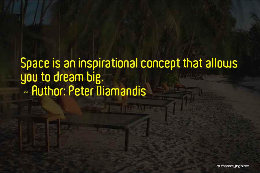 Peter Diamandis Quotes: Space Is An Inspirational Concept That Allows You To Dream Big.