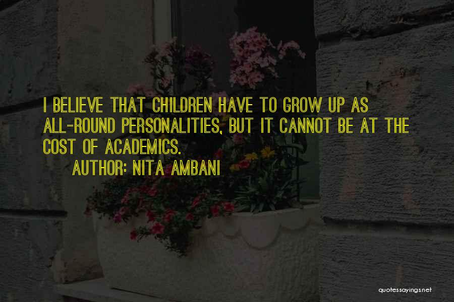 Nita Ambani Quotes: I Believe That Children Have To Grow Up As All-round Personalities, But It Cannot Be At The Cost Of Academics.