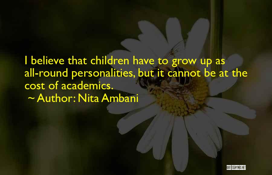 Nita Ambani Quotes: I Believe That Children Have To Grow Up As All-round Personalities, But It Cannot Be At The Cost Of Academics.