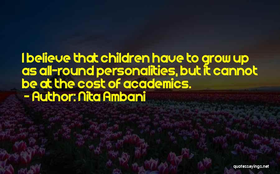 Nita Ambani Quotes: I Believe That Children Have To Grow Up As All-round Personalities, But It Cannot Be At The Cost Of Academics.