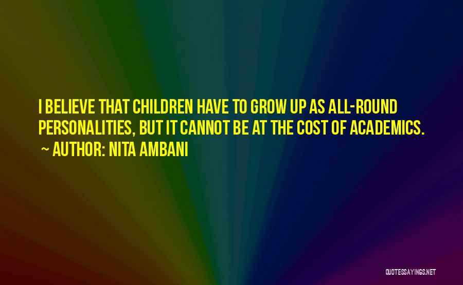 Nita Ambani Quotes: I Believe That Children Have To Grow Up As All-round Personalities, But It Cannot Be At The Cost Of Academics.