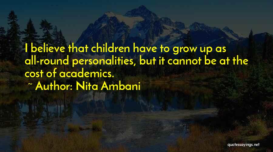Nita Ambani Quotes: I Believe That Children Have To Grow Up As All-round Personalities, But It Cannot Be At The Cost Of Academics.