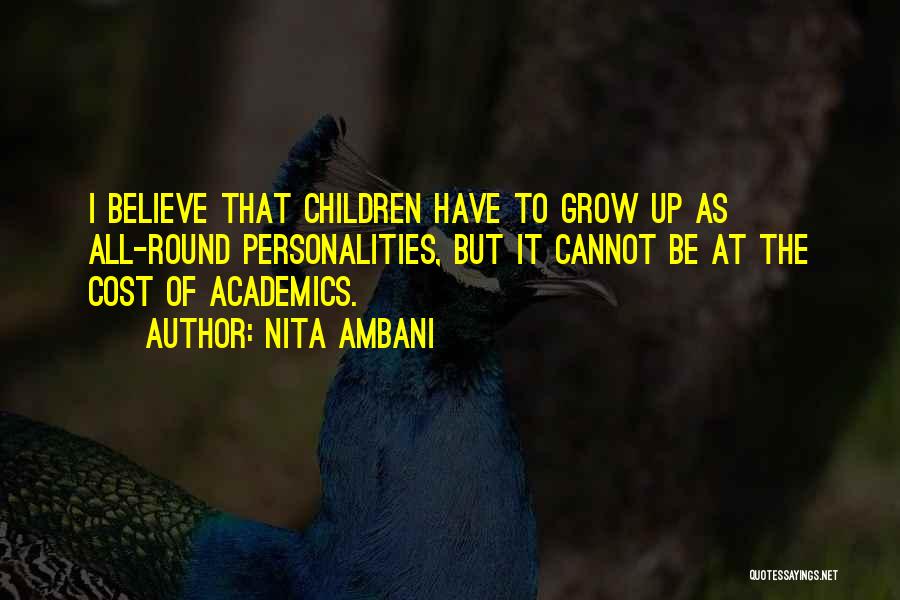 Nita Ambani Quotes: I Believe That Children Have To Grow Up As All-round Personalities, But It Cannot Be At The Cost Of Academics.