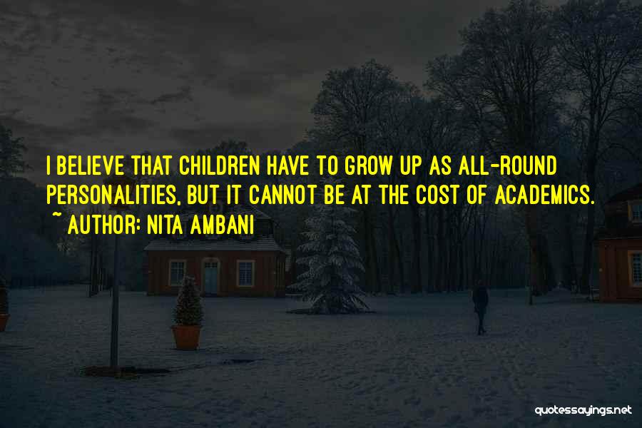 Nita Ambani Quotes: I Believe That Children Have To Grow Up As All-round Personalities, But It Cannot Be At The Cost Of Academics.