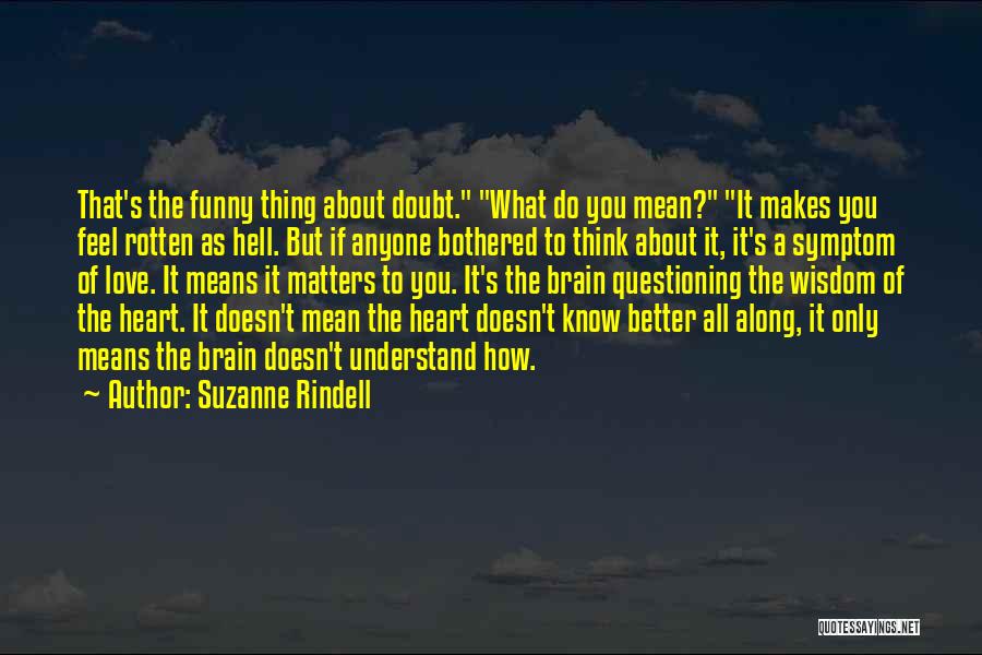 Suzanne Rindell Quotes: That's The Funny Thing About Doubt. What Do You Mean? It Makes You Feel Rotten As Hell. But If Anyone