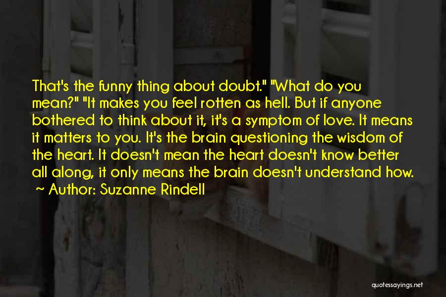 Suzanne Rindell Quotes: That's The Funny Thing About Doubt. What Do You Mean? It Makes You Feel Rotten As Hell. But If Anyone