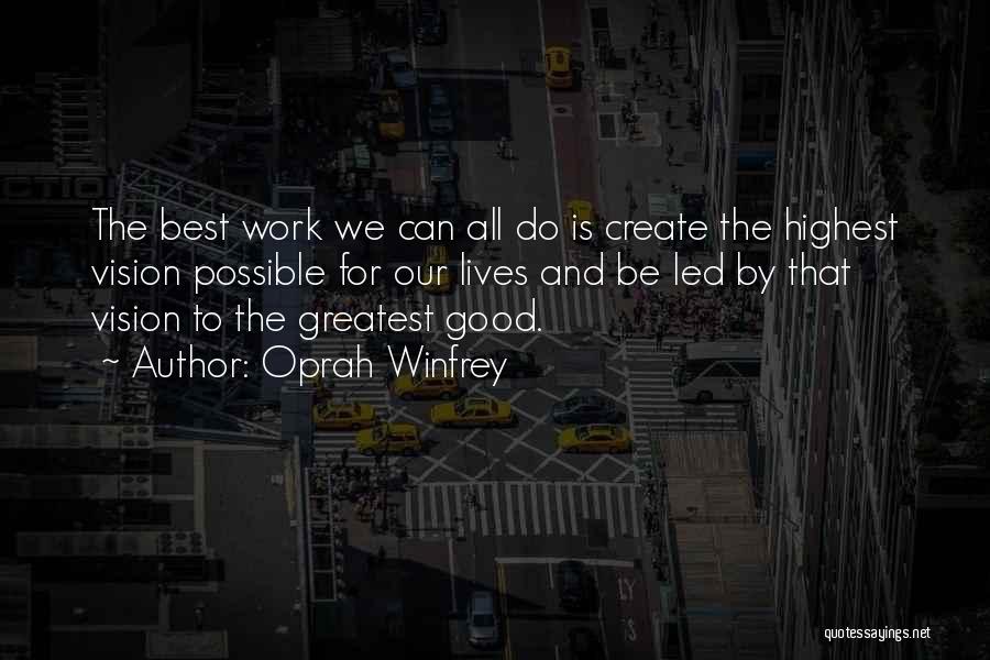 Oprah Winfrey Quotes: The Best Work We Can All Do Is Create The Highest Vision Possible For Our Lives And Be Led By