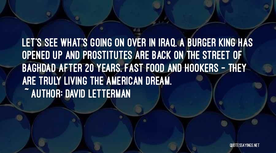 David Letterman Quotes: Let's See What's Going On Over In Iraq. A Burger King Has Opened Up And Prostitutes Are Back On The