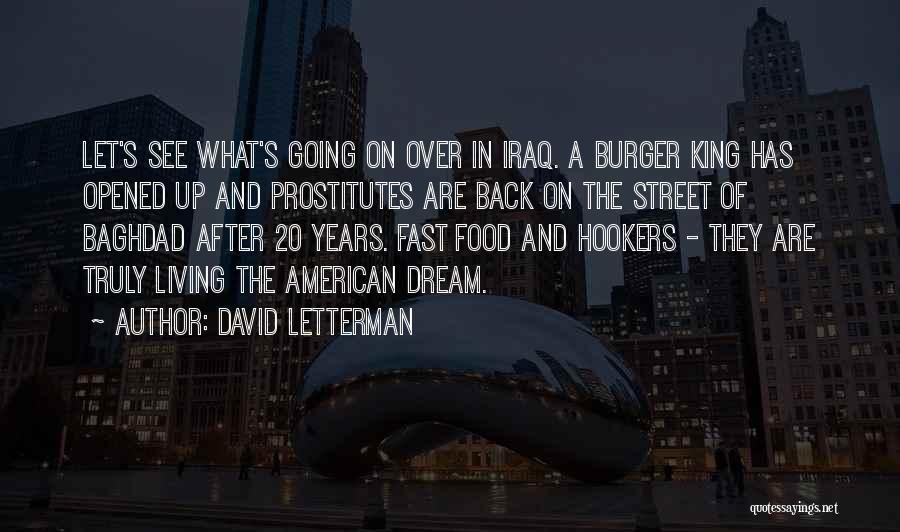 David Letterman Quotes: Let's See What's Going On Over In Iraq. A Burger King Has Opened Up And Prostitutes Are Back On The