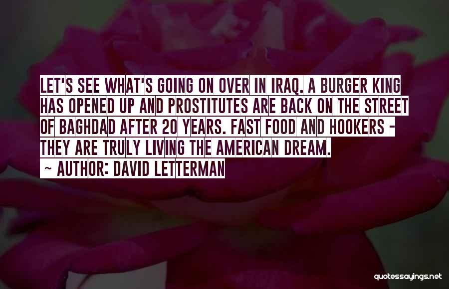 David Letterman Quotes: Let's See What's Going On Over In Iraq. A Burger King Has Opened Up And Prostitutes Are Back On The