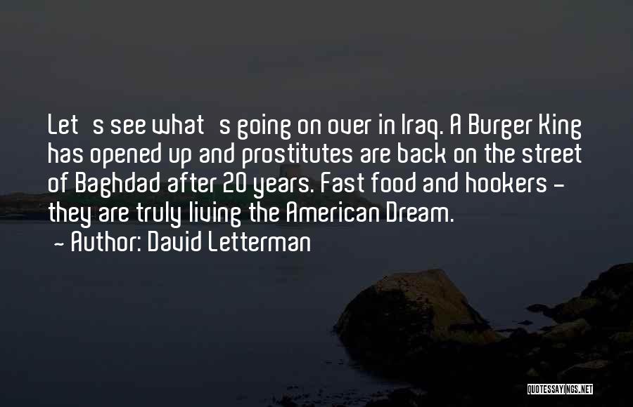 David Letterman Quotes: Let's See What's Going On Over In Iraq. A Burger King Has Opened Up And Prostitutes Are Back On The