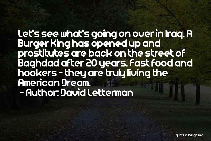 David Letterman Quotes: Let's See What's Going On Over In Iraq. A Burger King Has Opened Up And Prostitutes Are Back On The