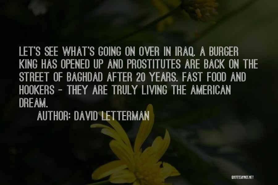 David Letterman Quotes: Let's See What's Going On Over In Iraq. A Burger King Has Opened Up And Prostitutes Are Back On The