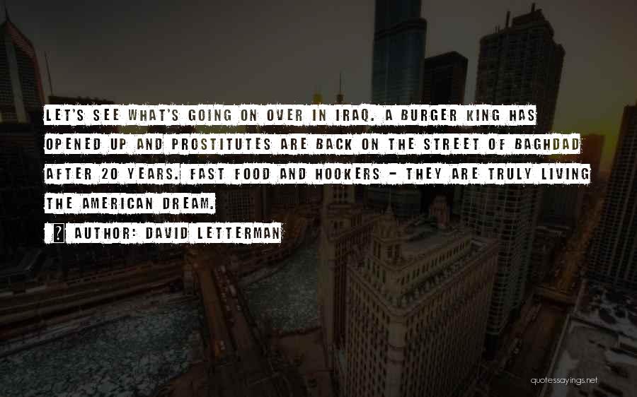 David Letterman Quotes: Let's See What's Going On Over In Iraq. A Burger King Has Opened Up And Prostitutes Are Back On The