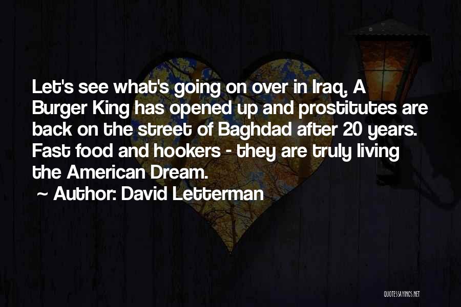 David Letterman Quotes: Let's See What's Going On Over In Iraq. A Burger King Has Opened Up And Prostitutes Are Back On The