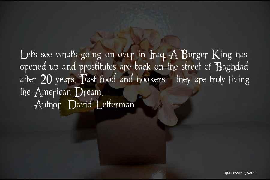 David Letterman Quotes: Let's See What's Going On Over In Iraq. A Burger King Has Opened Up And Prostitutes Are Back On The