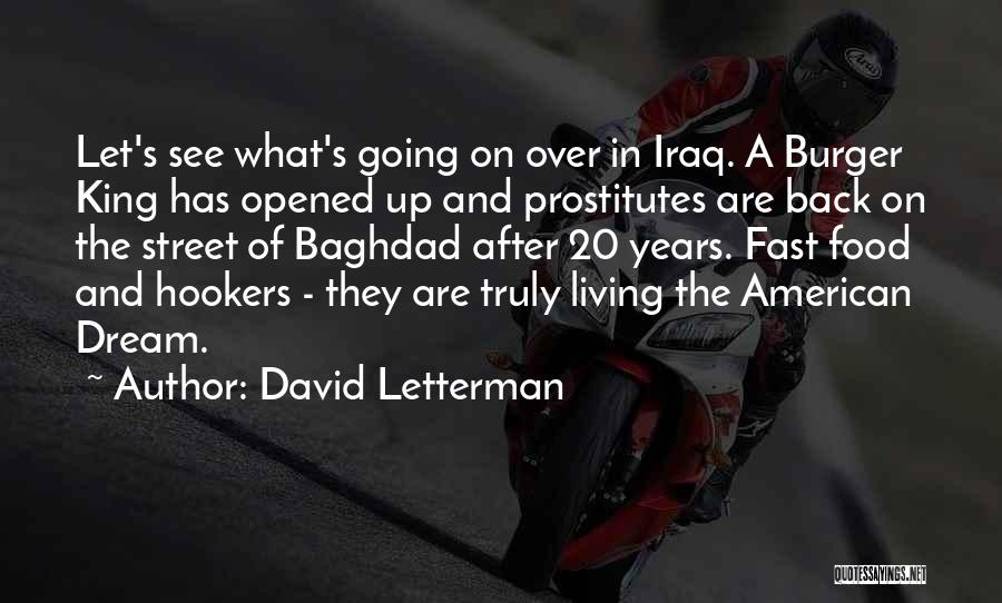 David Letterman Quotes: Let's See What's Going On Over In Iraq. A Burger King Has Opened Up And Prostitutes Are Back On The