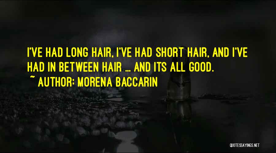 Morena Baccarin Quotes: I've Had Long Hair, I've Had Short Hair, And I've Had In Between Hair ... And Its All Good.