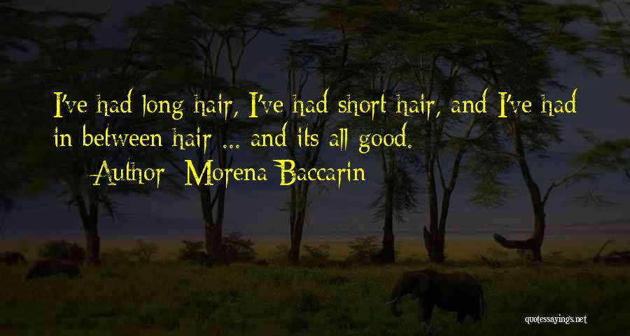 Morena Baccarin Quotes: I've Had Long Hair, I've Had Short Hair, And I've Had In Between Hair ... And Its All Good.