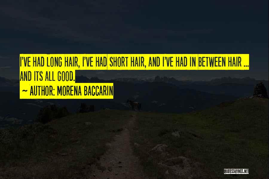 Morena Baccarin Quotes: I've Had Long Hair, I've Had Short Hair, And I've Had In Between Hair ... And Its All Good.