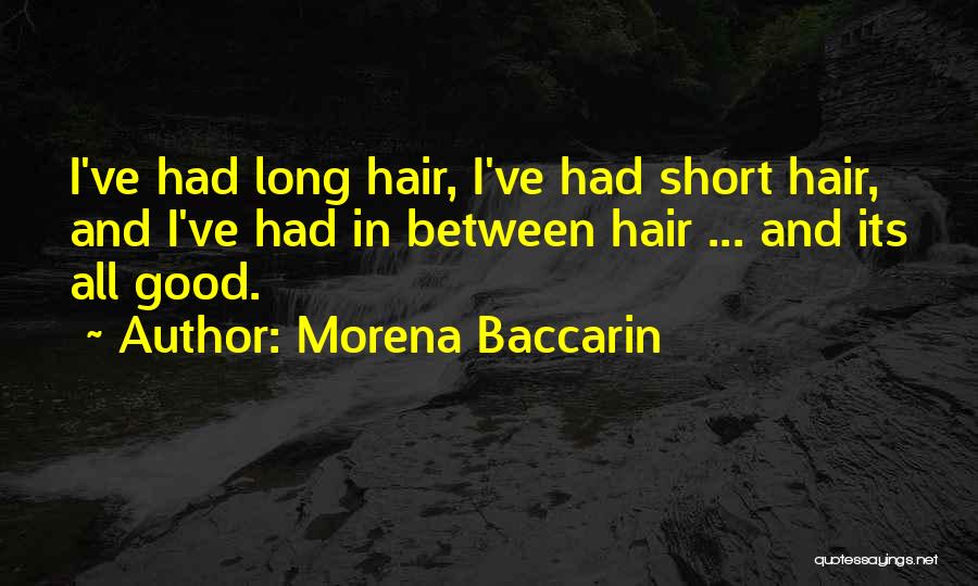 Morena Baccarin Quotes: I've Had Long Hair, I've Had Short Hair, And I've Had In Between Hair ... And Its All Good.