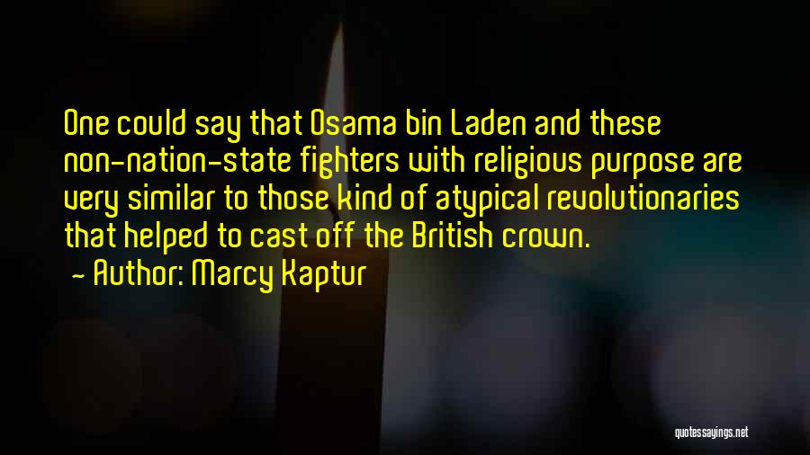 Marcy Kaptur Quotes: One Could Say That Osama Bin Laden And These Non-nation-state Fighters With Religious Purpose Are Very Similar To Those Kind