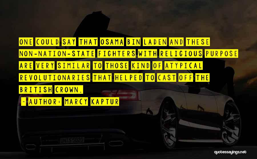 Marcy Kaptur Quotes: One Could Say That Osama Bin Laden And These Non-nation-state Fighters With Religious Purpose Are Very Similar To Those Kind