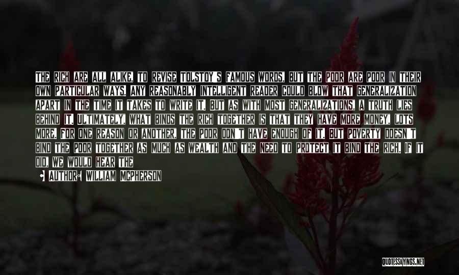 William McPherson Quotes: The Rich Are All Alike, To Revise Tolstoy's Famous Words, But The Poor Are Poor In Their Own Particular Ways.