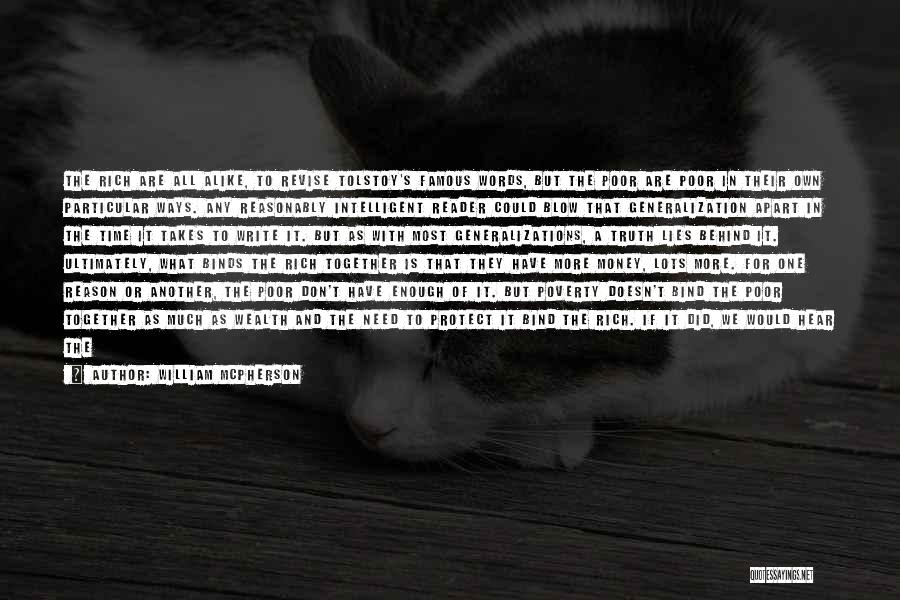 William McPherson Quotes: The Rich Are All Alike, To Revise Tolstoy's Famous Words, But The Poor Are Poor In Their Own Particular Ways.