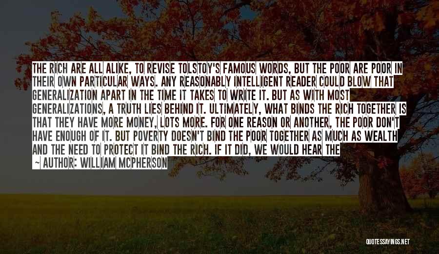 William McPherson Quotes: The Rich Are All Alike, To Revise Tolstoy's Famous Words, But The Poor Are Poor In Their Own Particular Ways.