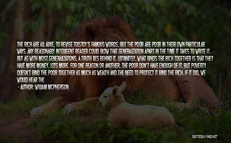 William McPherson Quotes: The Rich Are All Alike, To Revise Tolstoy's Famous Words, But The Poor Are Poor In Their Own Particular Ways.