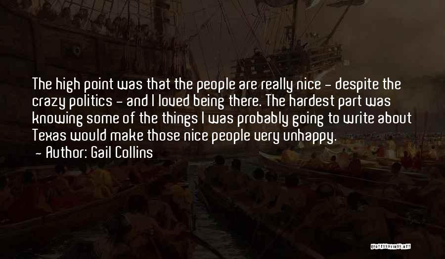 Gail Collins Quotes: The High Point Was That The People Are Really Nice - Despite The Crazy Politics - And I Loved Being