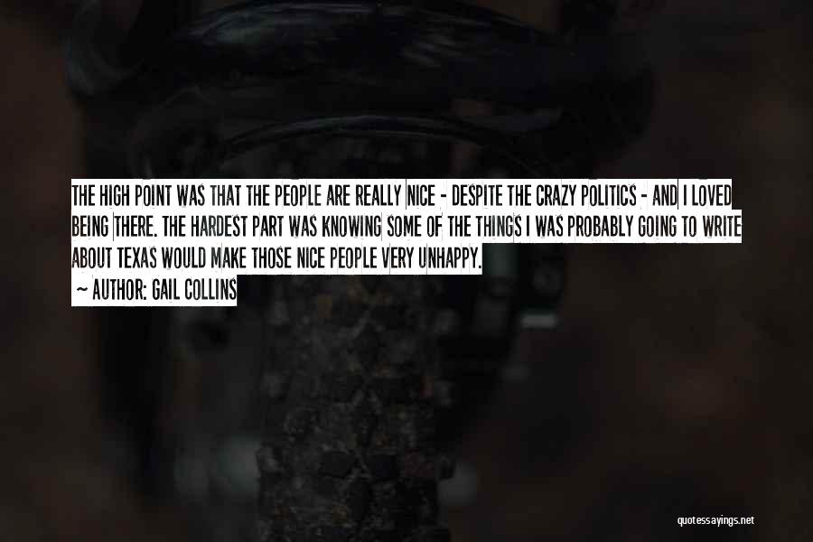 Gail Collins Quotes: The High Point Was That The People Are Really Nice - Despite The Crazy Politics - And I Loved Being