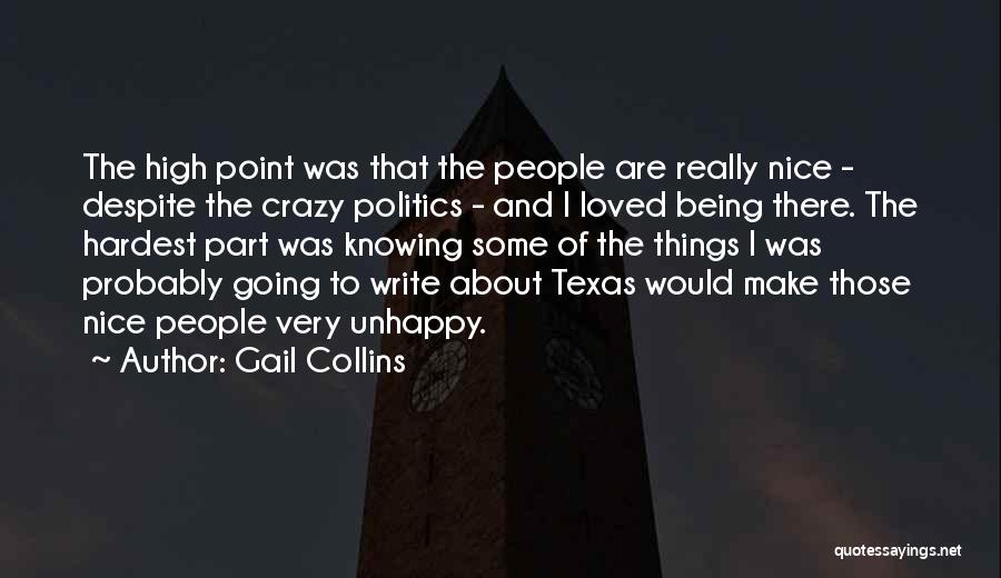 Gail Collins Quotes: The High Point Was That The People Are Really Nice - Despite The Crazy Politics - And I Loved Being