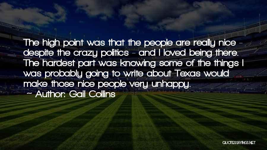 Gail Collins Quotes: The High Point Was That The People Are Really Nice - Despite The Crazy Politics - And I Loved Being