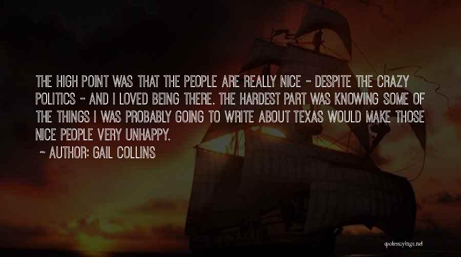 Gail Collins Quotes: The High Point Was That The People Are Really Nice - Despite The Crazy Politics - And I Loved Being