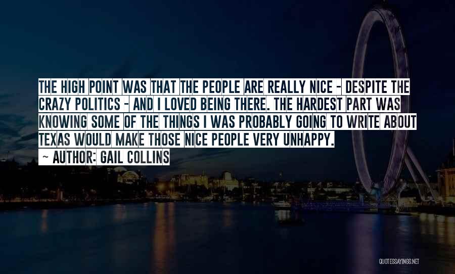 Gail Collins Quotes: The High Point Was That The People Are Really Nice - Despite The Crazy Politics - And I Loved Being