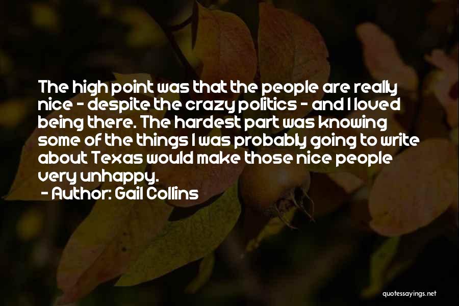 Gail Collins Quotes: The High Point Was That The People Are Really Nice - Despite The Crazy Politics - And I Loved Being