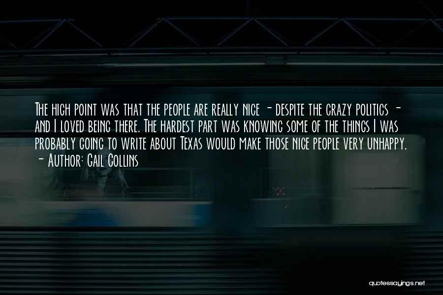 Gail Collins Quotes: The High Point Was That The People Are Really Nice - Despite The Crazy Politics - And I Loved Being