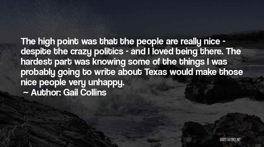 Gail Collins Quotes: The High Point Was That The People Are Really Nice - Despite The Crazy Politics - And I Loved Being